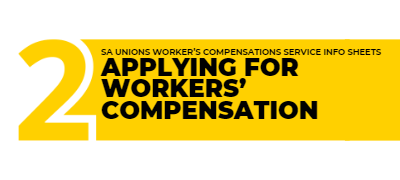 SA Unions Workers' Compensation Service Info Sheets.
2. Applying for Workers' Compensation