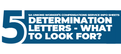 SA Unions Workers' Compensation Service Info Sheets.
5 Determination letters - what to look for?