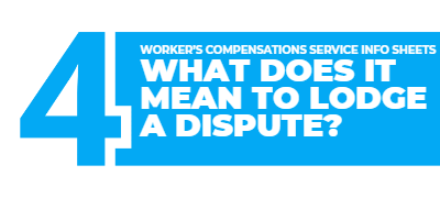 SA Unions Workers' Compensation Service Info Sheets.
4. What does it mean to lodge a dispute?